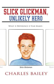 Slick Glickman, Unlikely Hero What a Difference a Year Makes【電子書籍】[ Charles Bailey ]