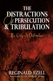 The Distractions of Persecution & Tribulation It's Only a Distraction【電子書籍】[ Reginald Ezell ]