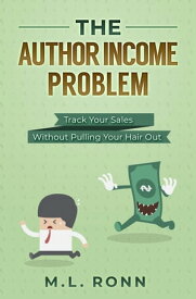 The Author Income Problem Track Your Sales Without Pulling Your Hair Out【電子書籍】[ M.L. Ronn ]