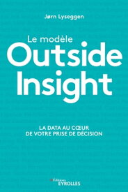 Le mod?le Outside Insight La data au coeur de votre prise de d?cision【電子書籍】[ Jorn Lyseggen ]