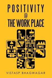 Positivity @ the Work Place Re-Thinking What’s Relevant for Better Work Place Design【電子書籍】[ Vistasp Bhagwagar ]