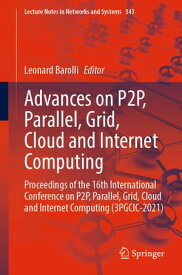 Advances on P2P, Parallel, Grid, Cloud and Internet Computing Proceedings of the 16th International Conference on P2P, Parallel, Grid, Cloud and Internet Computing (3PGCIC-2021)【電子書籍】