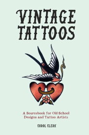 Vintage Tattoos A Sourcebook for Old-School Designs and Tattoo Artists【電子書籍】[ Carol Clerk ]