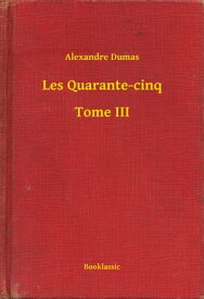 Les Quarante-cinq - Tome III【電子書籍】[ Alexandre Dumas ]