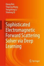 Sophisticated Electromagnetic Forward Scattering Solver via Deep Learning【電子書籍】[ Qiang Ren ]