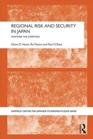 Regional Risk and Security in Japan Whither the everyday【電子書籍】[ Glenn D. Hook ]