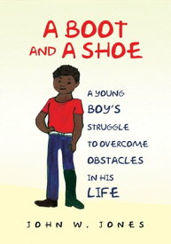 A Boot and a Shoe A Young Boy's Struggle to Overcome Obstacles in His Life【電子書籍】[ John W. Jones ]