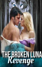 The Broken Luna: Revenge Werewolf Romance【電子書籍】[ Paige T ]