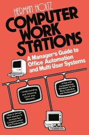 Computer Work Stations A Manager’s Guide to Office Automation and Multi-User Systems【電子書籍】[ Herman R. Holtz ]