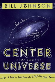 Center of the Universe: A Look at Life From the Lighter Side【電子書籍】[ Bill Johnson ]