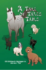 A Tale of Tales of Tails Animals in My Life【電子書籍】[ LTC Clifton H. Deringer Jr. USA (Ret.) “Tip” ]