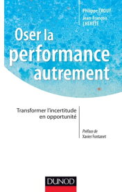 Oser la performance autrement Transformer l'incertitude en opportunit?【電子書籍】[ Philippe Crou? ]