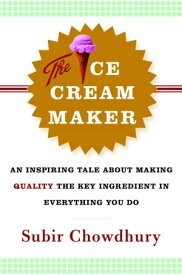 The Ice Cream Maker An Inspiring Tale About Making Quality The Key Ingredient in Everything You Do【電子書籍】[ Subir Chowdhury ]
