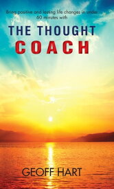 The Thought Coach Bring positive and lasting life changes in under 60 minutes【電子書籍】[ Geoff Hart ]