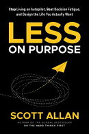 Less on Purpose: Stop Living on Autopilot, Beat Decision Fatigue, and Design the Life You Actually Want