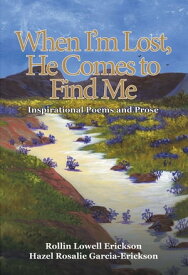 When I'm Lost, He Comes to Find Me Inspirational Poems and Prose【電子書籍】[ Rollin Lowell Erickson ]