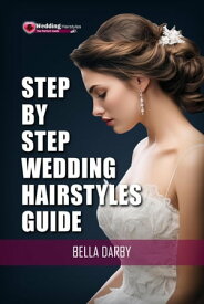 Step by Step Wedding Hairstyles Guide【電子書籍】[ Bella Darby ]