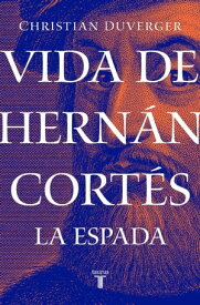 Vida de Hern?n Cort?s: La espada【電子書籍】[ Christian Duverger ]