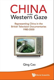 China Under Western Gaze: Representing China In The British Television Documentaries 1980-2000【電子書籍】[ Qing Cao ]