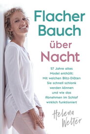 Flacher Bauch ?ber Nacht: 57 Jahre altes Model enth?llt: Mit welchen Blitz-Di?ten Sie schnell schlank werden k?nnen und wie das Abnehmen im Schlaf wirklich funktioniert【電子書籍】[ Helena Welter ]