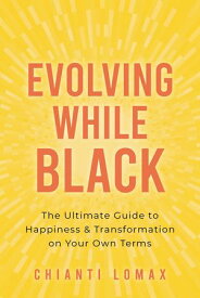 Evolving While Black The Ultimate Guide to Happiness and Transformation on Your Own Terms【電子書籍】[ Chianti Lomax ]