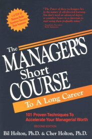 The Manager's Short Course to a Long Career: 101 Proven Techniques to Accelerate Your Managerial Worth【電子書籍】[ Cher Holton ]