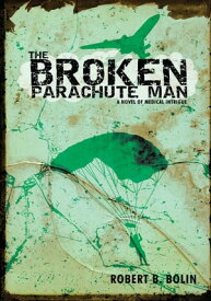 The Broken Parachute Man A Novel of Medical Intrigue【電子書籍】[ Robert B. Bolin ]
