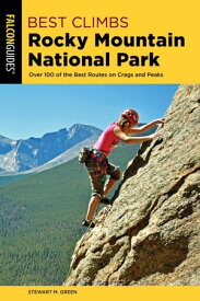 Best Climbs Rocky Mountain National Park Over 100 Of The Best Routes On Crags And Peaks【電子書籍】[ Stewart M. Green ]