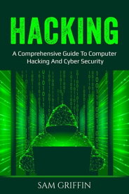 Hacking A Comprehensive Guide to Computer Hacking and Cybersecurity【電子書籍】[ Sam Griffin ]