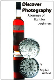 Discover Photography- A Journey Of Light For Beginners【電子書籍】[ Amylee Winfield ]