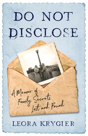 Do Not Disclose A Memoir Of Family Secrets Lost and Found【電子書籍】[ Leora Krygier ]