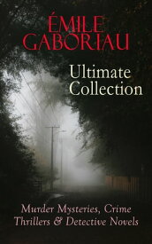 ?MILE GABORIAU Ultimate Collection: Murder Mysteries, Crime Thrillers & Detective Novels The Widow Lerouge, The Mystery of Orcival, Monsieur Lecoq, The Champdoce Mystery, The Count's Millions, The Clique of Gold, Within an Inch of His L【電子書籍】