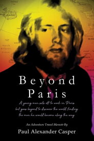 Beyond Paris A young man sets off to work in Paris but goes beyond to discover the world, finding the man he would become along the way.【電子書籍】[ Paul Alexander Casper ]