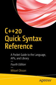 C++20 Quick Syntax Reference A Pocket Guide to the Language, APIs, and Library【電子書籍】[ Mikael Olsson ]