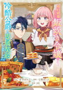婚約破棄された飯炊き令嬢の私は冷酷公爵と専属契約しました（１）　〜ですが胃袋を掴んだ結果、冷たかった公爵様が…