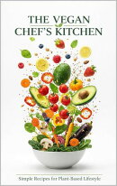 The Vegan Chef’s Kitchen: Simple Recipes for a Plant-Based Lifestyle