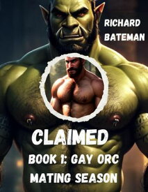 Claimed Book 1: Gay Orc Mating Season Claimed, #1【電子書籍】[ Richard Bateman ]