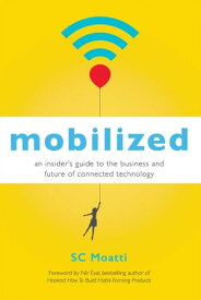 Mobilized An Insider’s Guide to the Business and Future of Connected Technology【電子書籍】[ SC Moatti ]
