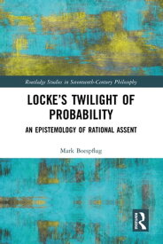 Locke’s Twilight of Probability An Epistemology of Rational Assent【電子書籍】[ Mark Boespflug ]