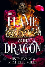 The Flame and the Dragon, Legends of the Five Crowns Romantasy Series, Book 1 Legends of the Five Crowns Series, #1【電子書籍】[ Misty Evans ]