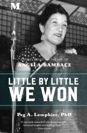 Little by Little We Won: A Novel Based on the Life of Angela Bambace【電子書籍】[ PEG A. LAMPHIER, PHD ]