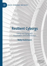 Resilient Cyborgs Living and Dying with Pacemakers and Defibrillators【電子書籍】[ Nelly Oudshoorn ]