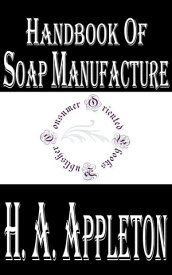 Handbook of Soap Manufacture (Illustrated)【電子書籍】[ H. A. Appleton ]