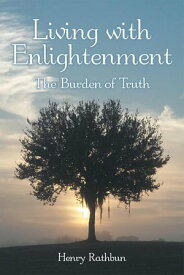 Living with Enlightenment The Burden of Truth【電子書籍】[ Henry Rathbun ]