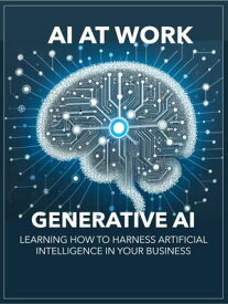 AI at Work : AI Generative Learning how to harness artificial intelligence in your business【電子書籍】[ AVH ]