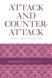 Attack and Counterattack The Texas-Mexican Frontier, 1842【電子書籍】[ Joseph Milton Nance ]
