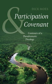 Participation and Covenant Contours of a Theodramatic Theology【電子書籍】[ Dick Moes ]