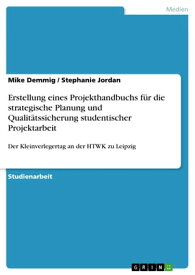 Erstellung eines Projekthandbuchs f?r die strategische Planung und Qualit?tssicherung studentischer Projektarbeit Der Kleinverlegertag an der HTWK zu Leipzig【電子書籍】[ Mike Demmig ]