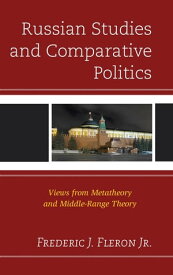 Russian Studies and Comparative Politics Views from Metatheory and Middle-Range Theory【電子書籍】[ Frederic J. Fleron Jr., University at Buffalo ]