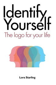 Identify Yourself The Logo for Your Life【電子書籍】[ Lora Starling ]